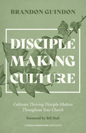 Disciple Making Culture: Cultivate Thriving Disciple-Makers Throughout Your Church