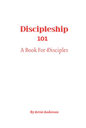Discipleship 101: A Book for Disciples
