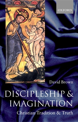 Discipleship and Imagination: Christian Tradition and Truth - Brown, David
