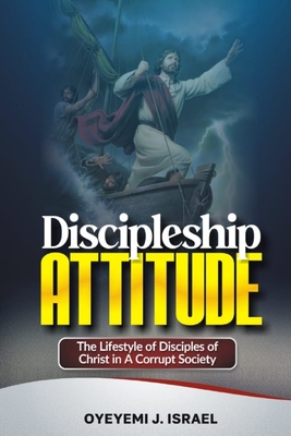 Discipleship Attitude: The Life-Style of a Disciple of Christ Today in a Corrupting Society - Israel, Oyeyemi J