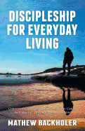 Discipleship for Everyday Living: Christian Growth: Following Jesus Christ and Making Disciples of All Nations: Firm Foundations, the Gospel, God's Will, Evangelism, Missions, Teaching, Doctrine and Ministry: Power of the Holy Spirit