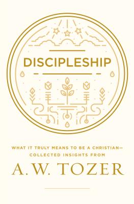 Discipleship: What It Truly Means to Be a Christian--Collected Insights from A. W. Tozer - Tozer, A W