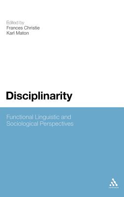 Disciplinarity: Functional Linguistic and Sociological Perspectives - Christie, Frances (Editor), and Maton, Karl (Editor)