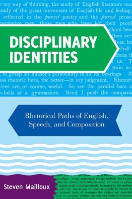 Disciplinary Identities: Rhetorical Paths of English, Speech, and Composition - Mailloux, Steven