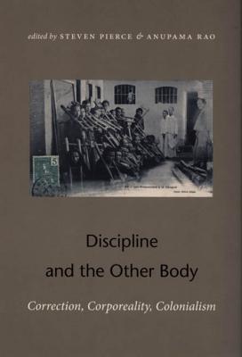 Discipline and the Other Body: Correction, Corporeality, Colonialism - Rao, Anupama (Editor), and Pierce, Steven (Editor)
