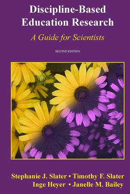 Discipline-Based Education Research: A Guide for Scientists - Slater, Timothy F, Professor, and Heyer, Inge, and Bailey, Janelle M