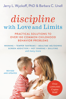 Discipline with Love and Limits: Practical Solutions to Over 100 Common Childhood Behavior Problems - Unell, Barbara C, and Wyckoff, Jerry