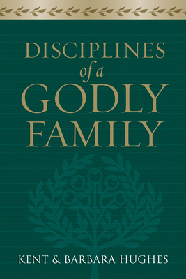 Disciplines of a Godly Family - Hughes, R Kent, and Hughes, Barbara