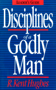 Disciplines of a Godly Man by R. Kent Hughes - Hughes, R Kent, and Griffin, Ted