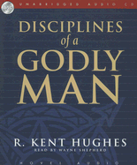 Disciplines of a Godly Man - Hughes, R Kent, and Shepherd, Wayne (Narrator)