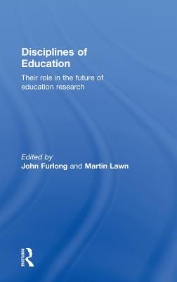 Disciplines of Education: Their Role in the Future of Education Research - Furlong, John (Editor), and Lawn, Martin (Editor)