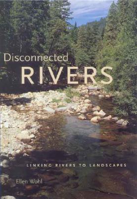Disconnected Rivers: Linking Rivers to Landscapes - Wohl, Ellen E