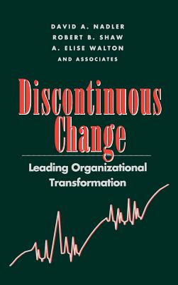 Discontinuous Change: Leading Organizational Transformation - Nadler, David a, and Shaw, Robert B, and Walton, A Elise