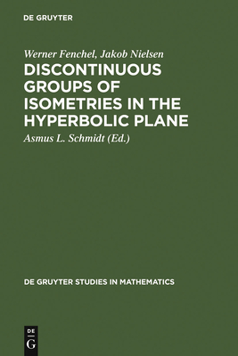 Discontinuous Groups of Isometries in the Hyperbolic Plane - Fenchel, Werner, and Nielsen, Jakob, Ph.D., and Austria (Editor)