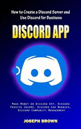 Discord App: How to Create a Discord Server and Use Discord for Business (Make Money on Discord App, Discord Passive Income, Discord for Newbies, Discord Community Management)