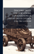 Discorsi delle fortificationi, espugnationi, & difese delle citt & d'altri luoghi
