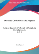 Discorso Critico Di Carlo Negroni: Sui Lessi Dolenti Dell' Inferno E Sul Testo Della Divina Commedia (1884)