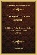 Discorso Di Giacopo Mazzoni: In Difesa Della Commedia Del Divino Poeta Dante (1898)