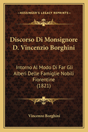 Discorso Di Monsignore D. Vincenzio Borghini: Intorno Al Modo Di Far Gli Alberi Delle Famiglie Nobili Fiorentine (1821)