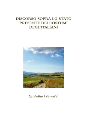Discorso Sopra Lo Stato Presente Dei Costumi Degl'italiani - Leopardi, Giacomo