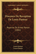 Discours de Reception de Louis Pasteur: Reponse de Ernest Renan (1882)