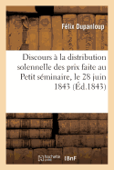 Discours ? La Distribution Solennelle Des Prix Faite Au Petit S?minaire, Le 28 Juin 1843:: Sous La Pr?sidence de Mgr l'Archev?que de Paris