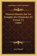 Discours Moraux, Sur Les Evangiles Des Dimanches de L'Annee V3 (1680)