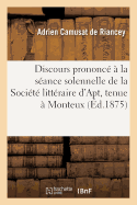 Discours Prononc? ? La S?ance Solennelle de la Soci?t? Litt?raire d'Apt, Tenue ? Monteux, Aout 1875