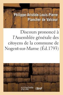 Discours Prononc? ? l'Assembl?e G?n?rale Des Citoyens de la Commune de Nogent-Sur-Marne,: Le 12 Prairial de la Seconde Ann?e de la R?publique Jour de l'Anniversaire Du 31 Mai 1793 - Plancher de Valcour, Philippe-Aristide-Louis-Pierre