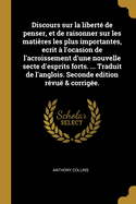 Discours sur la libert de penser, et de raisonner sur les matires les plus importantes, ecrit  l'ocasion de l'acroissement d'une nouvelle secte d'esprits forts. ... Traduit de l'anglois. Seconde edition rvu & corrige.