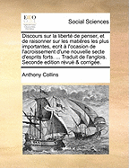 Discours sur la libert? de penser, et de raisonner sur les mati?res les plus importantes, ecrit ? l'ocasion de l'acroissement d'une nouvelle secte d'esprits forts. ... Traduit de l'anglois. Seconde edition r?vu? & corrig?e.