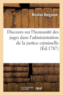 Discours sur l'humanit? des juges dans l'administration de la justice criminelle