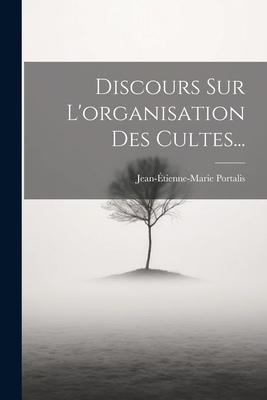 Discours Sur L'Organisation Des Cultes... - Portalis, Jean-?tienne-Marie