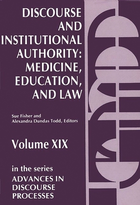 Discourse and Institutional Authority: Medicine, Education, and Law - Todd, Alexandra Dundas, and Fisher, Sue, and Unknown