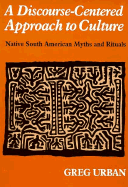 Discourse-Centered Approach to Culture: Native South American Myths and Rituals