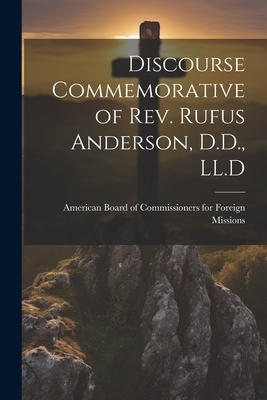 Discourse Commemorative of Rev. Rufus Anderson, D.D., LL.D - American Board of Commissioners for F (Creator)