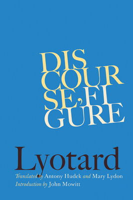 Discourse, Figure - Lyotard, Jean-Francois, and Mowitt, John (Introduction by), and Hudek, Antony (Translated by)