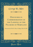 Discourse in Commemoration of the Landing of the Pilgrims of Maryland: Pronounced at MT; St. Mary's College, May 10, 1847 (Classic Reprint)