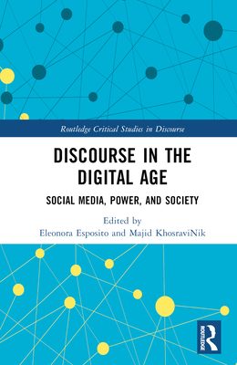 Discourse in the Digital Age: Social Media, Power, and Society - Esposito, Eleonora (Editor), and Khosravinik, Majid (Editor)