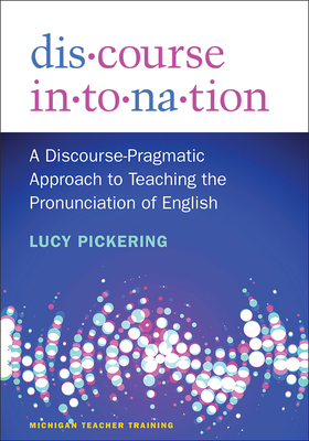 Discourse Intonation: A Discourse-Pragmatic Approach to Teaching the Pronunciation of English - Pickering, Lucy