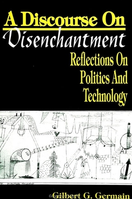 Discourse on Disenchantm: Reflections on Politics and Technology - Germain, Gilbert G