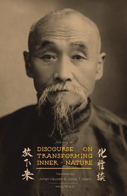 Discourse on Transforming Inner Nature: Hua Xing Tan - Fengyi, Wang, and Hausen, Johan (Translated by), and Akers, Jonas Todd (Translated by)