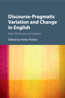 Discourse-Pragmatic Variation and Change in English: New Methods and Insights - Pichler, Heike (Editor)