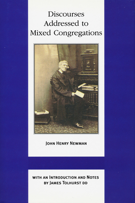 Discourses Addressed to Mixed Congregations - Newman, John Henry Cardinal, and Tolhurst, James (Introduction by)