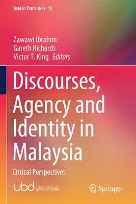 Discourses, Agency and Identity in Malaysia: Critical Perspectives - Ibrahim, Zawawi (Editor), and Richards, Gareth (Editor), and King, Victor T. (Editor)