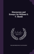 Discourses and Essays/ by William G. T. Shedd