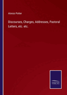 Discourses, Charges, Addresses, Pastoral Letters, etc. etc.