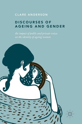Discourses of Ageing and Gender: The Impact of Public and Private Voices on the Identity of Ageing Women - Anderson, Clare
