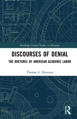 Discourses of Denial: The Rhetoric of American Academic Labor - Discenna, Thomas