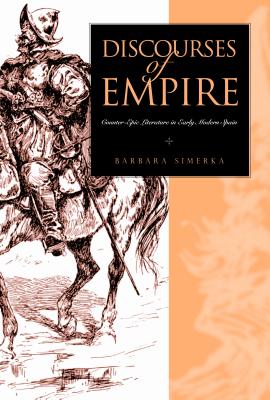 Discourses of Empire: Counter-Epic Literature in Early Modern Spain - Simerka, Barbara